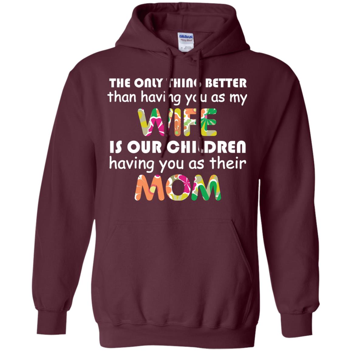 The Only Thing Better Than Having You As My Wife Is Our Children Having You As Their Mom Maroon