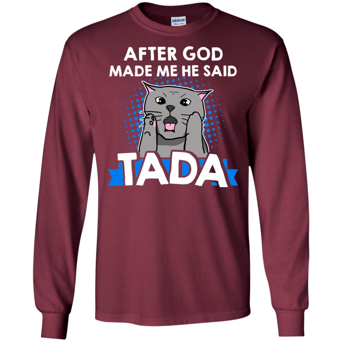 After God Made Me He Said Tada Cat Lover T-shirt Maroon