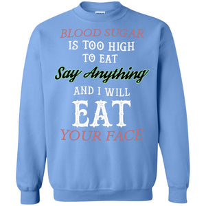 Blood Suger Is Too High  To Eat Say Something And I Will Eat Your FaceG180 Gildan Crewneck Pullover Sweatshirt 8 oz.