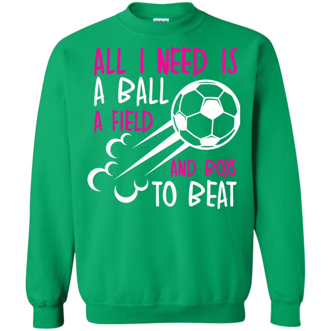 All I Need Is A Ball A Field And Boys To Beat Soccer Gift Shirt For Girl Irish Green