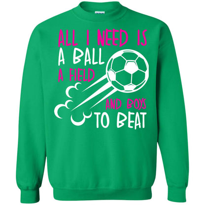 All I Need Is A Ball A Field And Boys To Beat Soccer Gift Shirt For Girl Irish Green