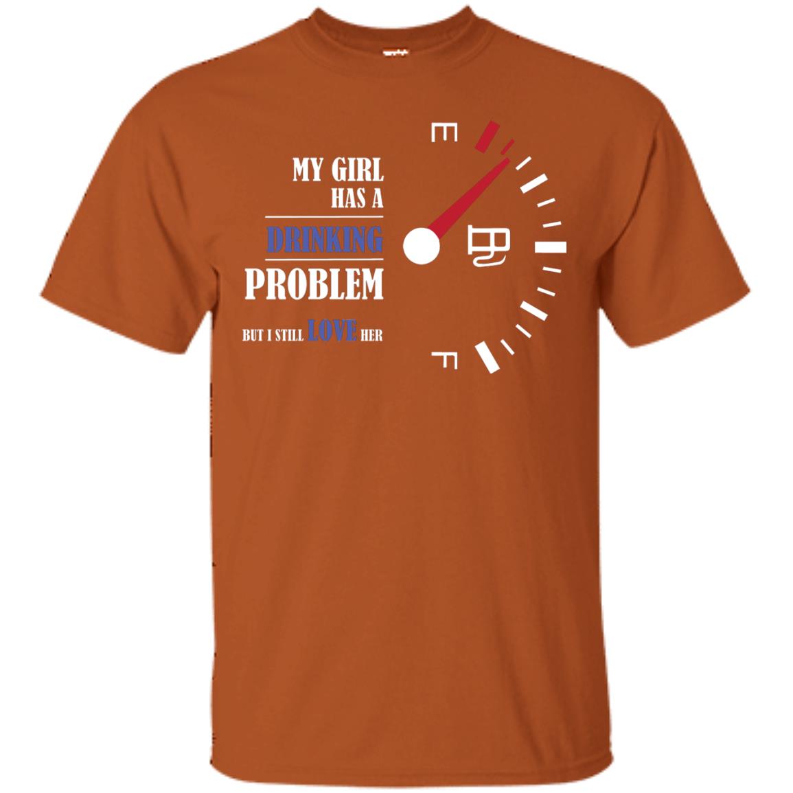 My Girl Has A Drinking Problem But I Still Love Her Shirt Texas Orange