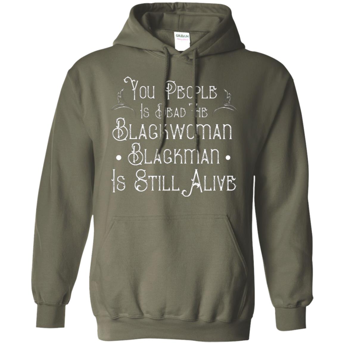 Anti Racism T-shirt You People Is Dead The Blackwoman Blackman Is Still Alive Military Green