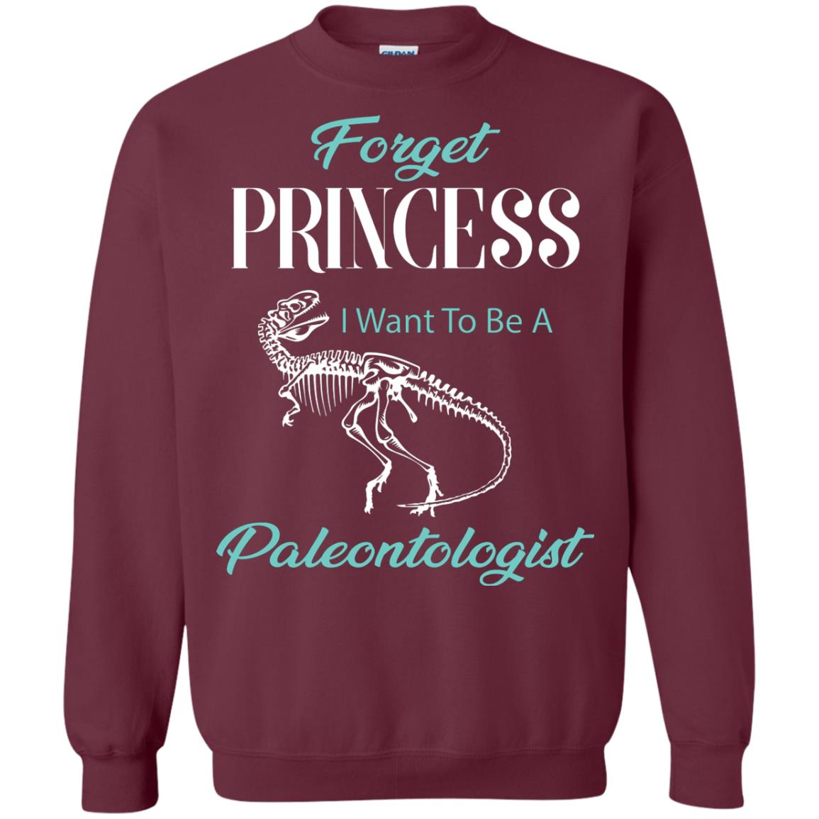 Forget Princess I Want To Be A Paleontologist Gift Shirt For Funny Girls Maroon