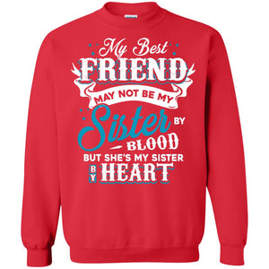 My Best Friend May Not Be My Sister By Blodd But She's My Sister By HeartG180 Gildan Crewneck Pullover Sweatshirt 8 oz.