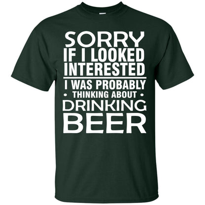 Sorry If I Looked Interested I Was Probably Thinking About Drinking Beer Shirt Forest