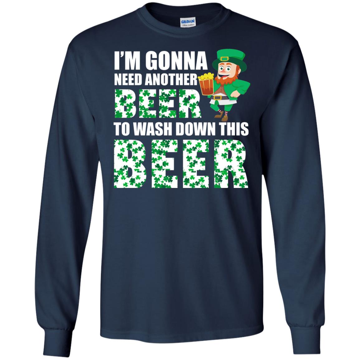 I_m Gonna Need Another Beer To Wash Down This Beer Patrick_s Day T-shirt Navy