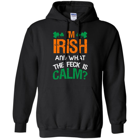 I_m Irish And What The Feck Is Calm Saint Patrick_s Day Shirt Black