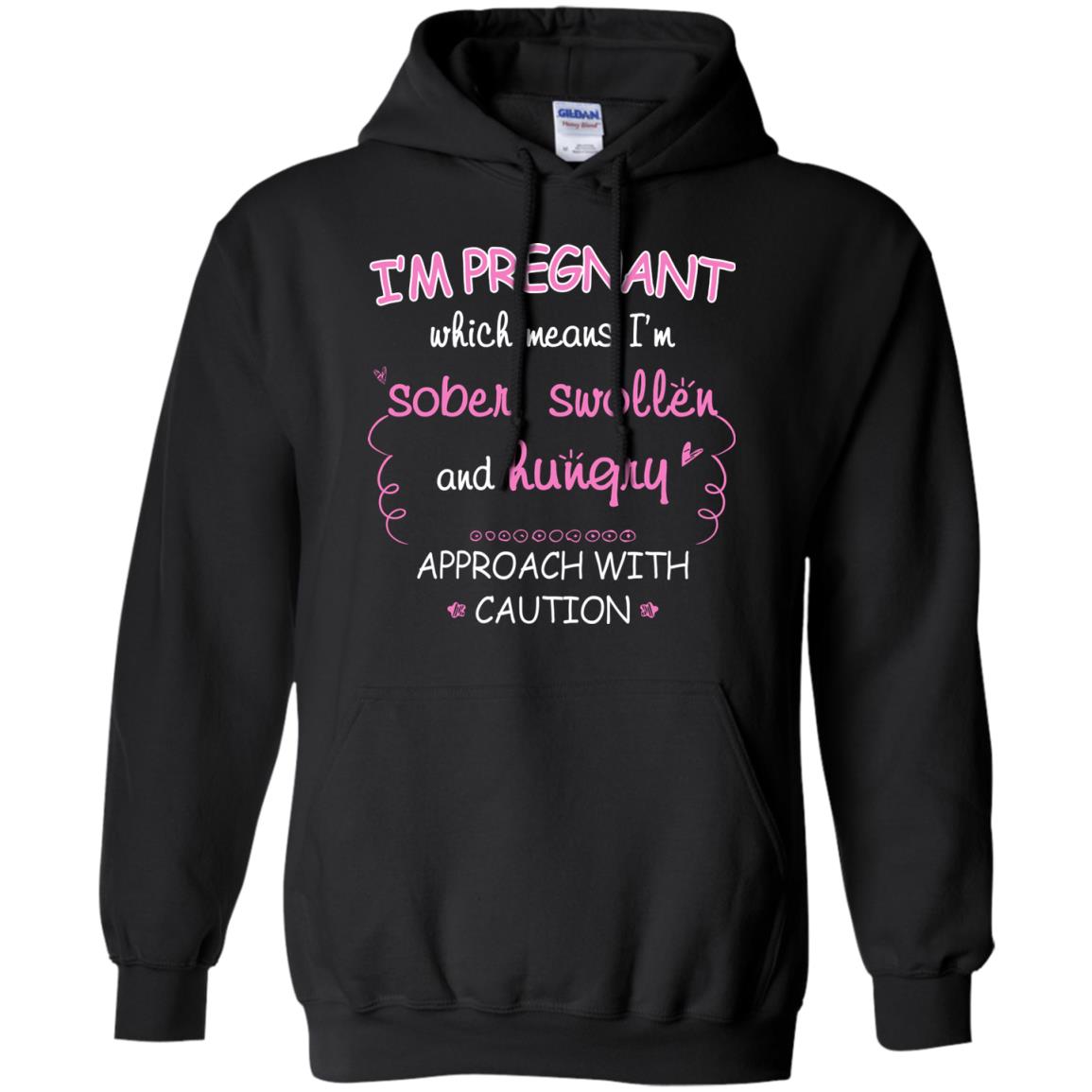 I_m Pregnant Which Means I_m Sober Swollen And Hungry Approach With CautionG185 Gildan Pullover Hoodie 8 oz.
