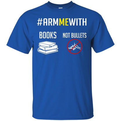 Arm Me With Books Not Bullets Gun Control T-shirt Royal