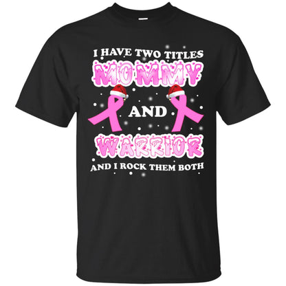 I Have Two Titles Mommy And Warrior And I Rock Them Both Breast Cancer Mommy Shirt Black