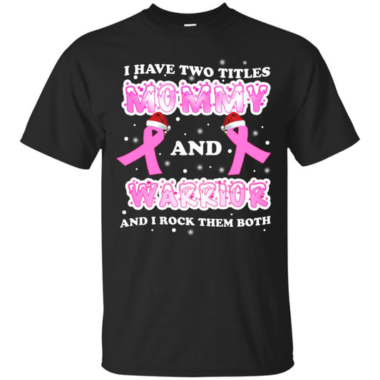 I Have Two Titles Mommy And Warrior And I Rock Them Both Breast Cancer Mommy Shirt Black