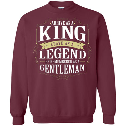 Arrive As A King Leave As A Legend Be Remembered As A Gentleman Maroon