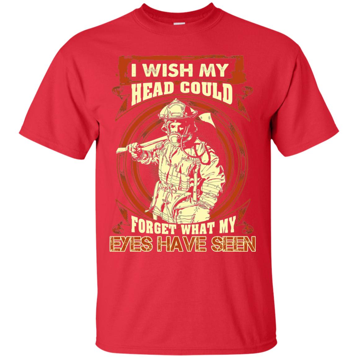 Firefighter Shirt I Wish My Head Could Forget What My Eyes Have Seen Red