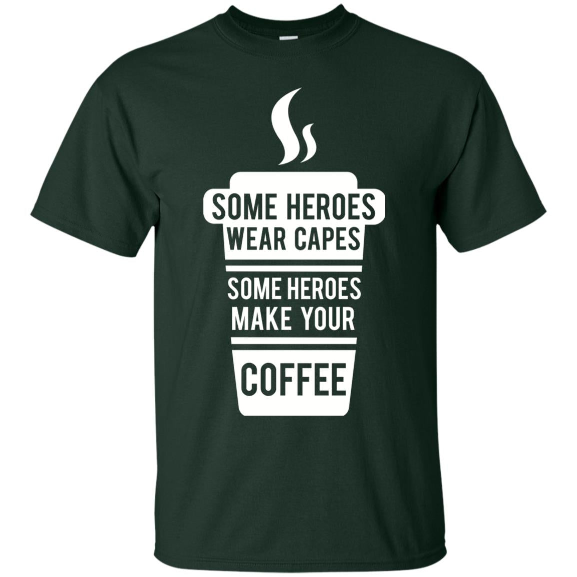 Coffee Lover T-shirt Some Heroes Wear Capes Some Heroes Make Your Coffee Forest