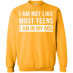 I Am Not Like Most Teens I Am In My 50s Shirt