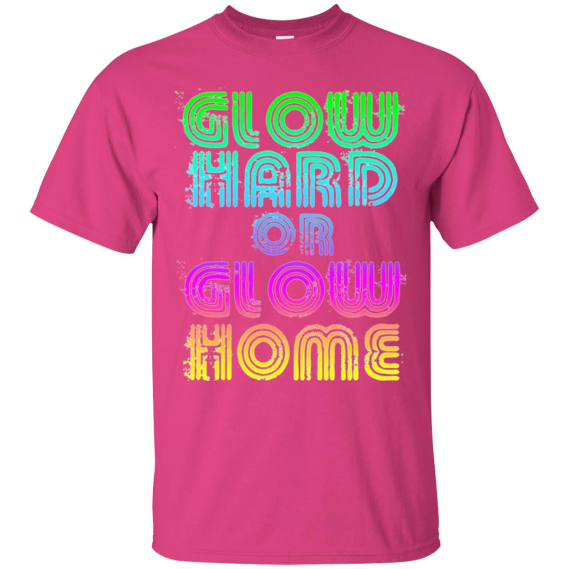 Glow Hard Or Glow Home T-shirt Heliconia