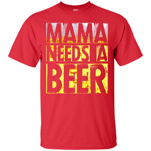 Mama Needs A Beer Shirt For Woman Loves BeerG200 Gildan Ultra Cotton T-Shirt