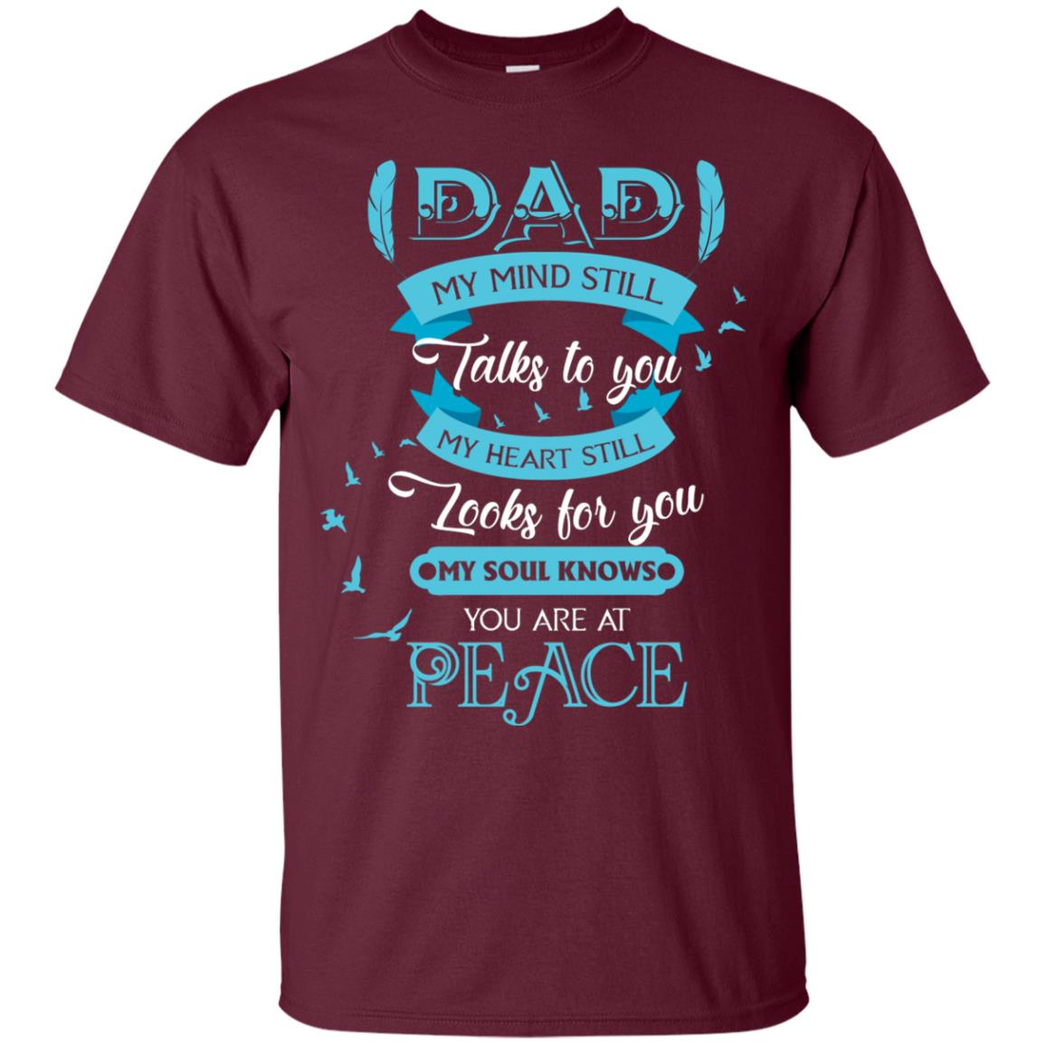 Dad My Mind Still Talks To You My Heart Still Looks For You My Soul Knows You Are At Peace Maroon