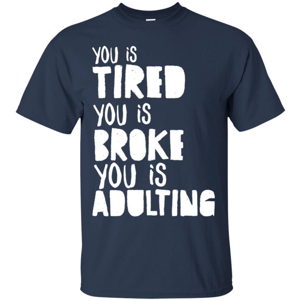 You Is Tired You Is Broke You Is Adulting Shirt Navy