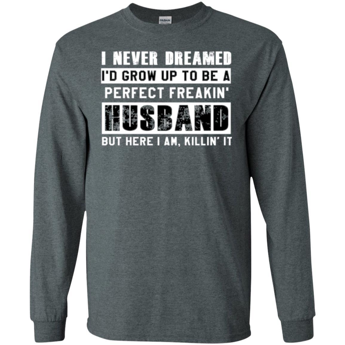 Husband T-shirt I Never Dreamed I_d Grow Up To Be A Perfect Freakin_ Husband