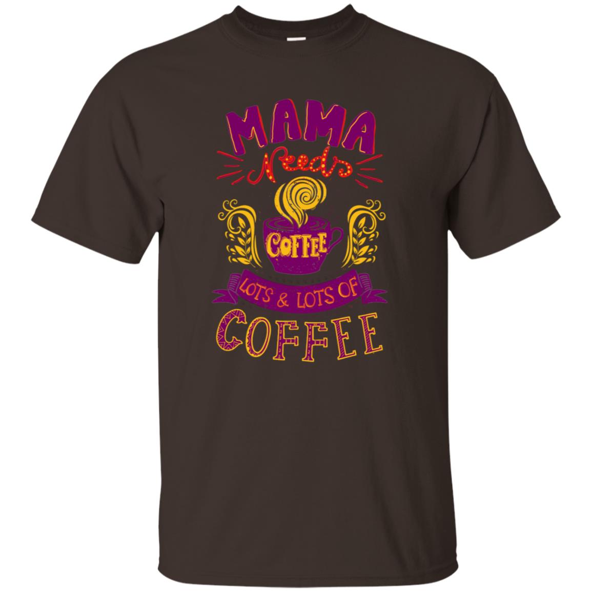 Mama Needs Coffee Lots And Lots Coffee Shirt Dark Chocolate