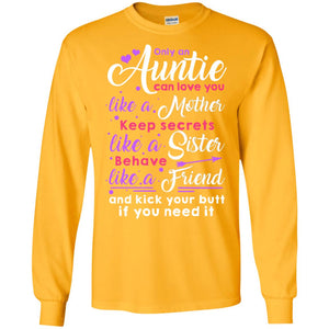 Only An Auntie Can Love You Like A Mother Keep Secrets Like A Sister Behave Like A Friend And Kick Your Butt If You Need ItG240 Gildan LS Ultra Cotton T-Shirt
