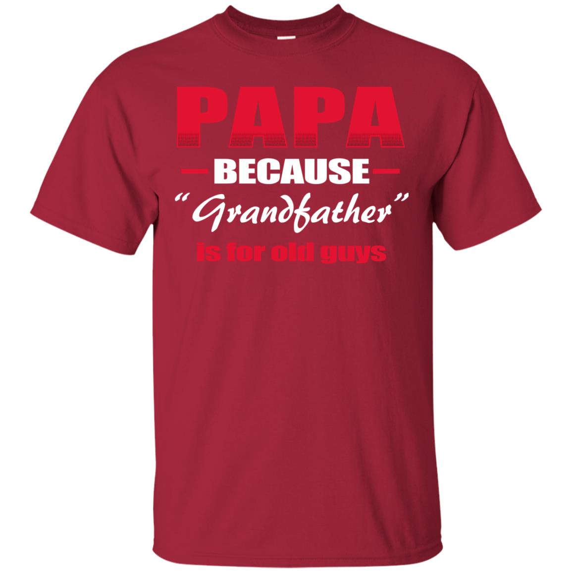 Papa Because Grandfather Is For Old Guys Grandpas Shirt Cardinal