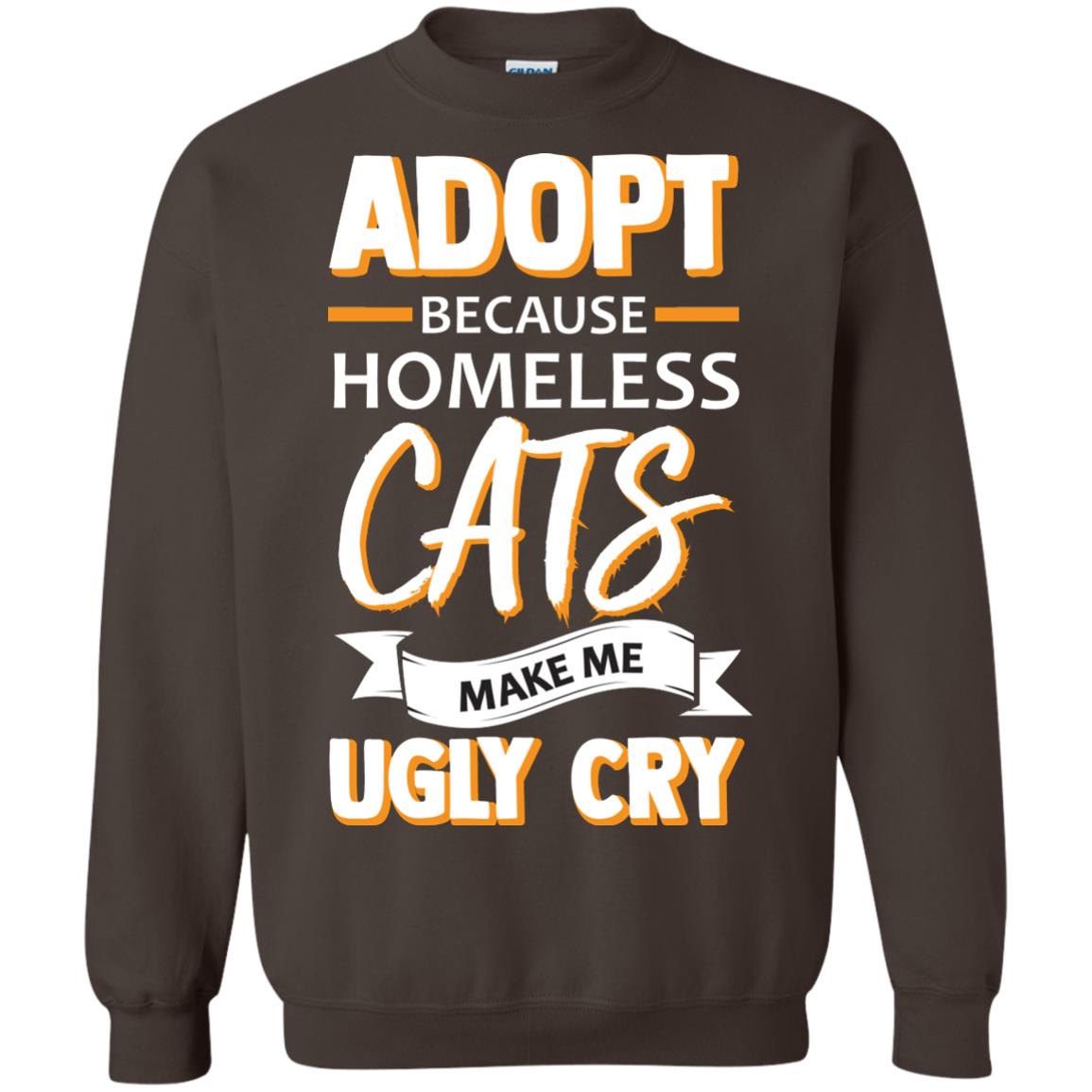 Adopt Because Homeless Cats Make Me Ugly Cry Shirt Dark Chocolate