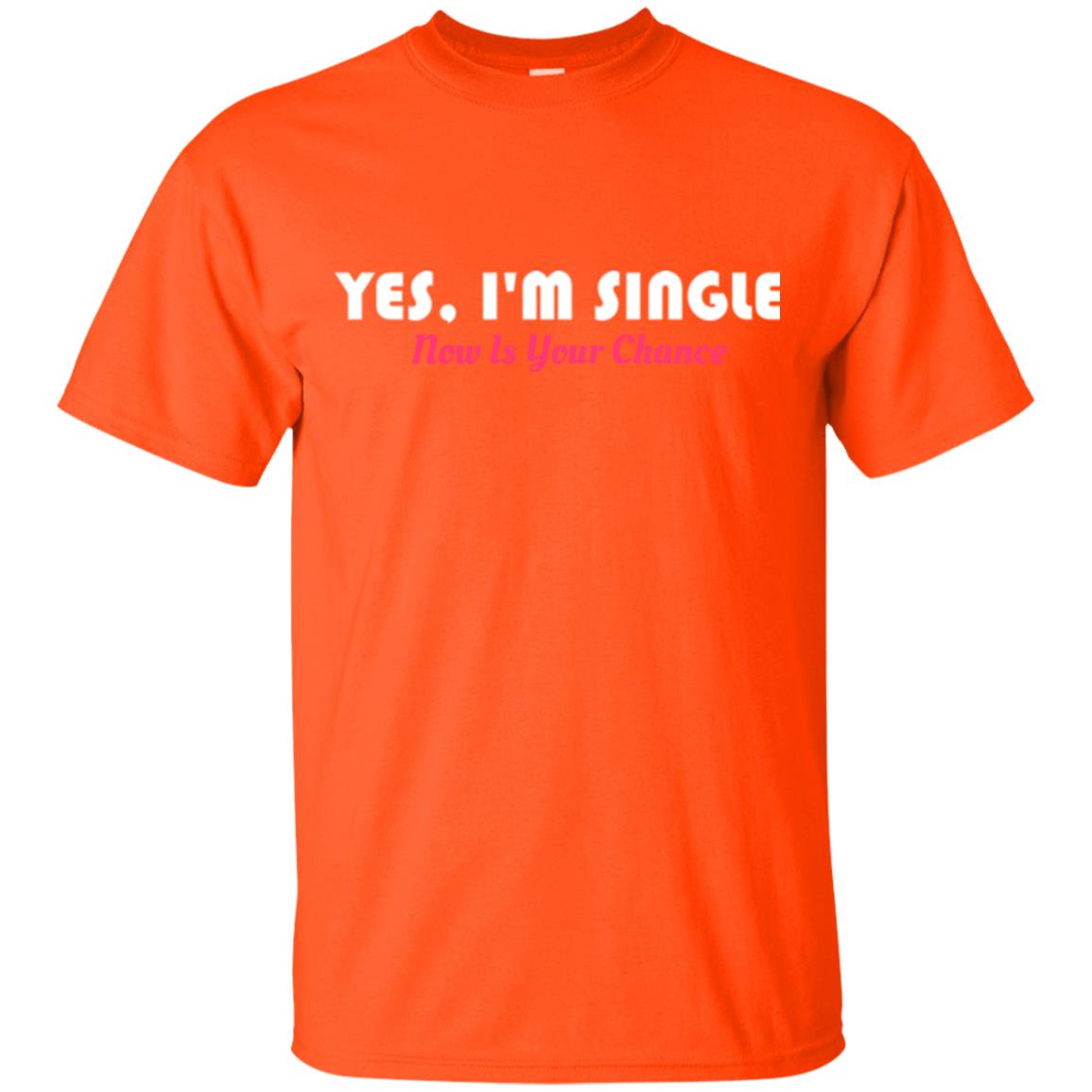 Yes I'm Single Now Is Your Chance T-shirt Orange