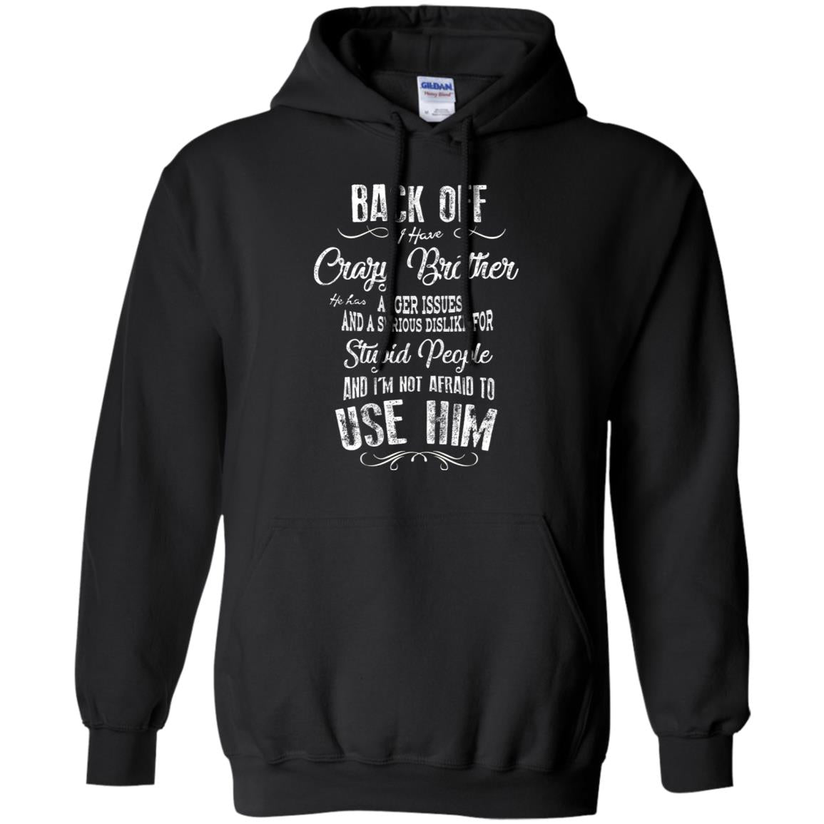 Back Off I Have A Crazy Brother And I'm Not Afraid To Use Him Sibling Quote My Brother ShirtG185 Gildan Pullover Hoodie 8 oz.