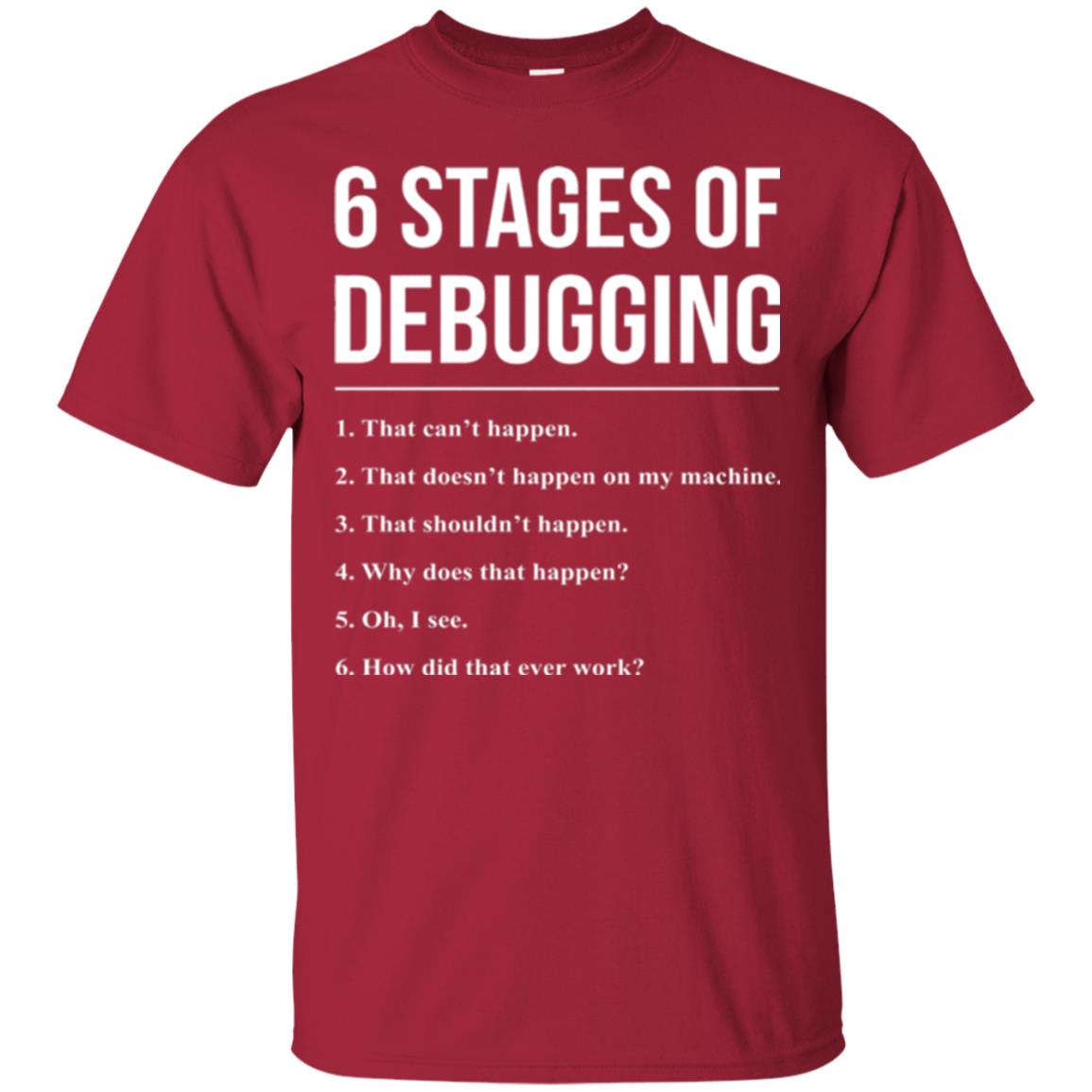 Programmer T-shirt 6 Stages Of Debugging Cardinal