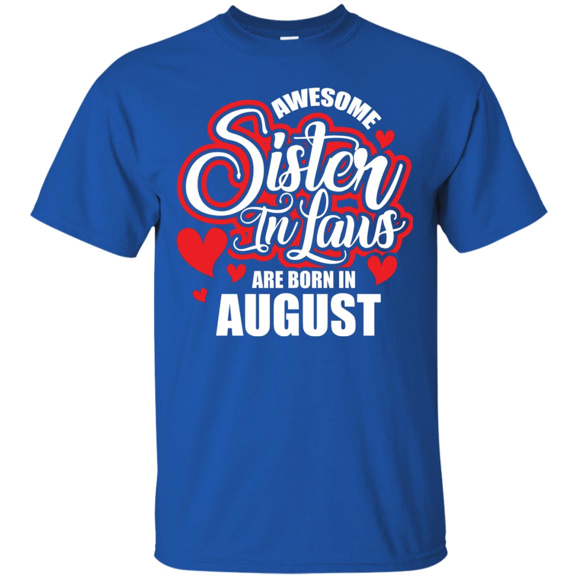 August T-shirt Awesome Sister In Laws Are Born In August Royal