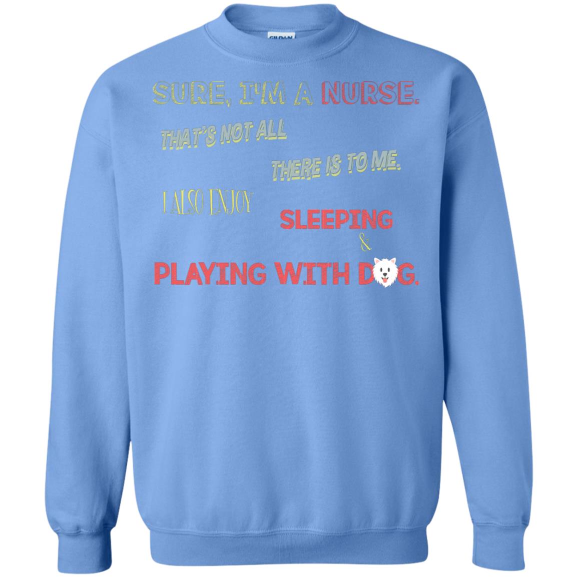 Sure I'm A Nurse That's Not All There Is To Me I Also Enjoy Sleeping Playing With Dog Nursing Shirt Carolina Blue