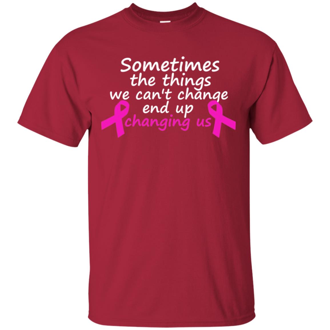Sometimes The Things We Can't Change End Up Changing Us Shirt Breast Cancer Shirt Cardinal