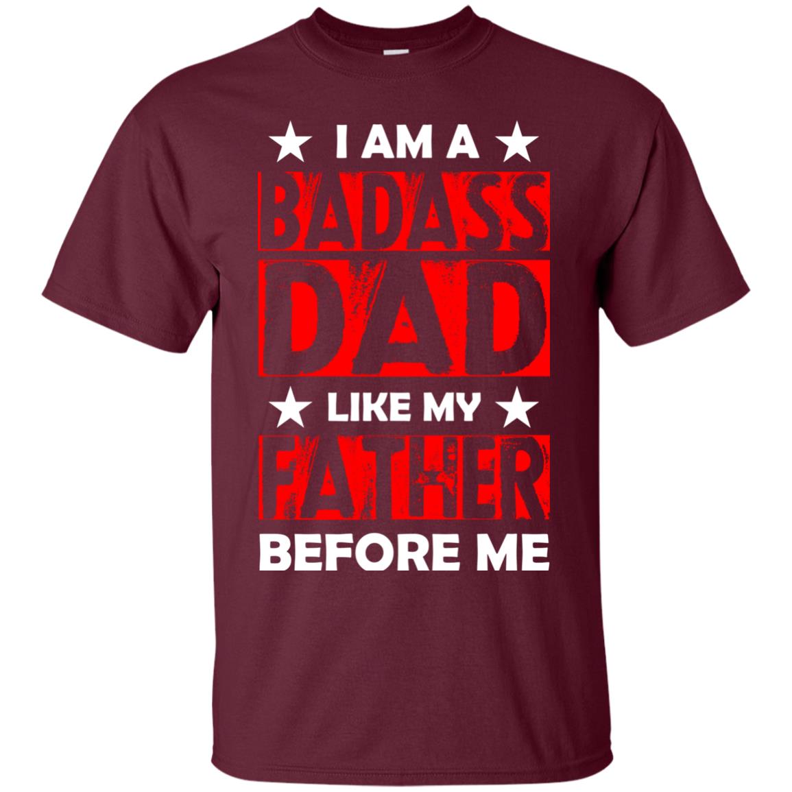 I Am A Badass Dad Like My Father Before Me Maroon