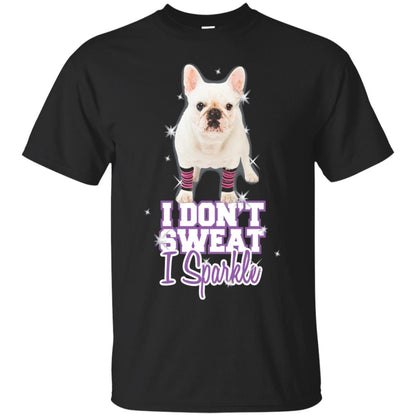 I Don_t Sweat I Sparkle French Bulldog T-shirt Black