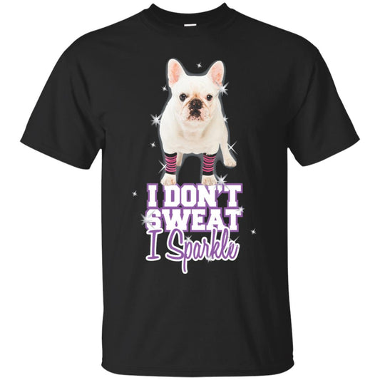 I Don_t Sweat I Sparkle French Bulldog T-shirt Black