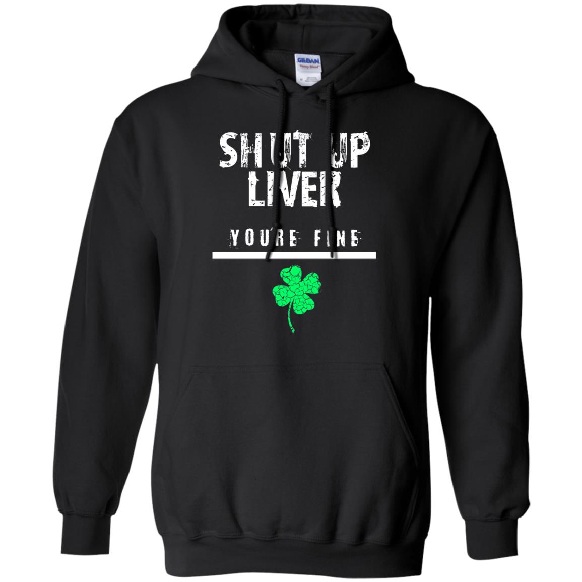 Shut Up Liver You_re Fine St. Patrick_s Day T-shirt Black