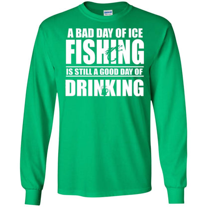 Fisherman T-shirt A Bad Day Of Ice Fishing Is Still A Good Day Of Drinking Irish Green
