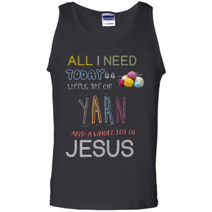 All I Need To Day Is A Little Bit Of Yarn And A Whole Lot Of Jesus Christian ShirtG220 Gildan 100% Cotton Tank Top