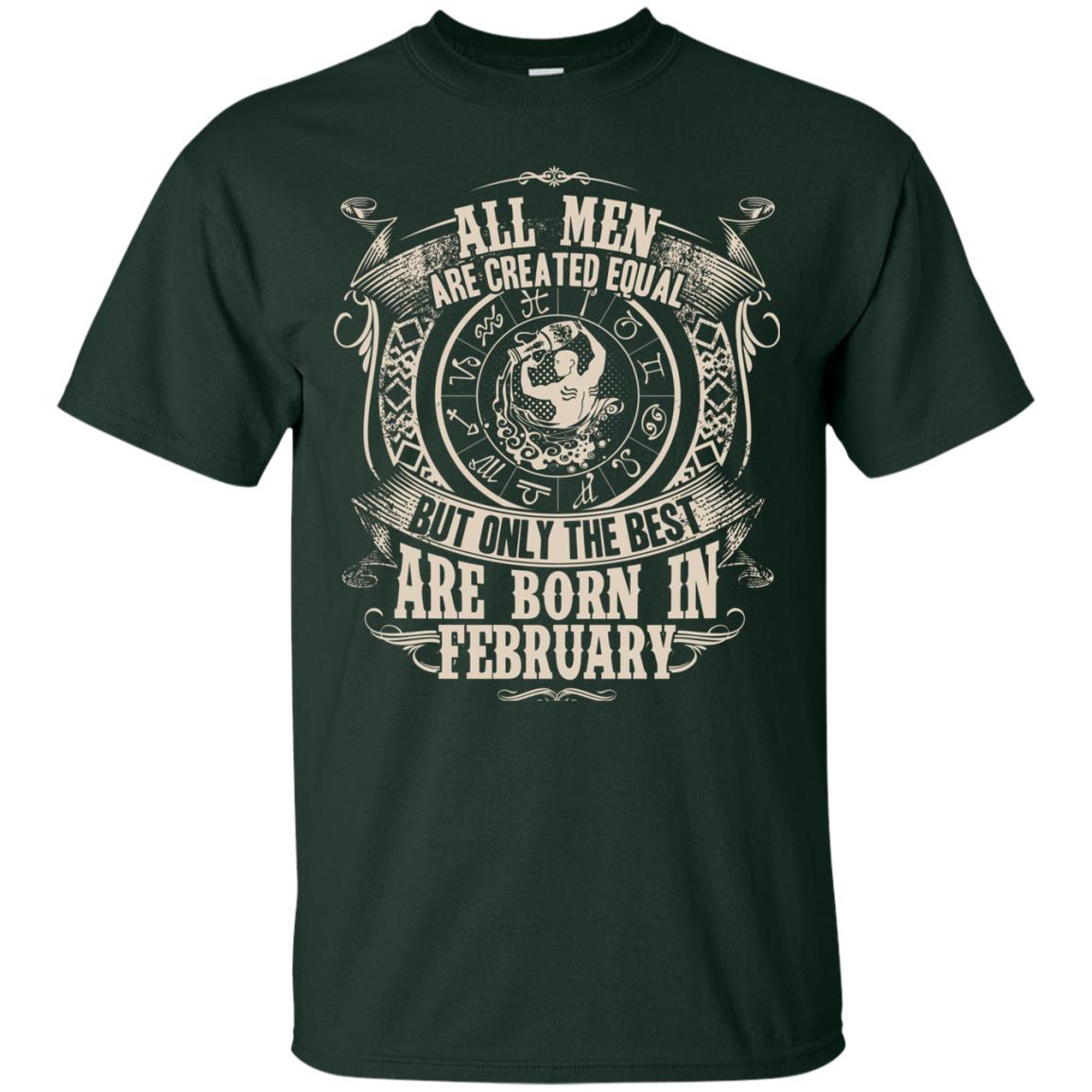 All Men Are Created Equal, But Only The Best Are Born In February T-shirt Forest