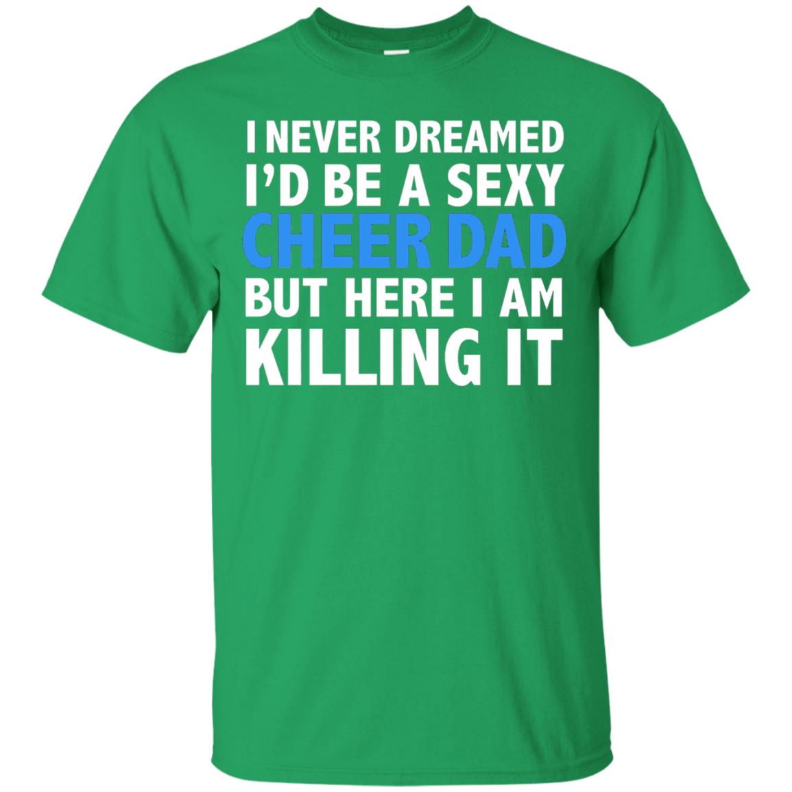 I Never Dreamed I_d Be A Sexy Cheer Dad Funny Daddy T-shirt Irish Green