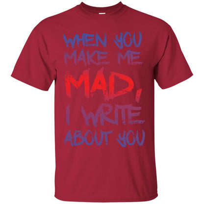 When You Make Me Mad I Write About You Funny Saying T-shirt Cardinal