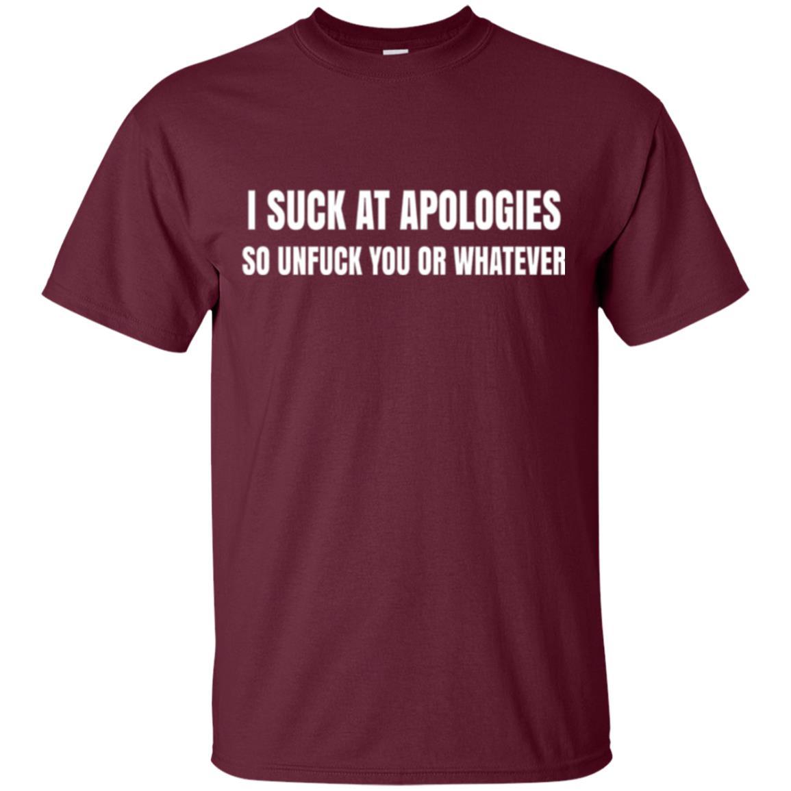 I Suck At Apologies So Unfuck You T-shirt Maroon