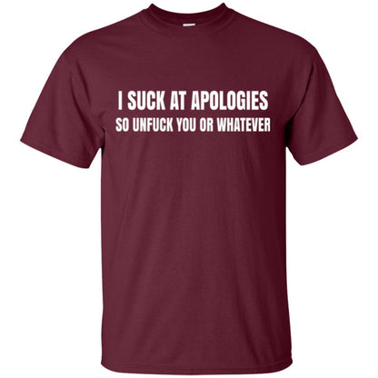 I Suck At Apologies So Unfuck You T-shirt Maroon
