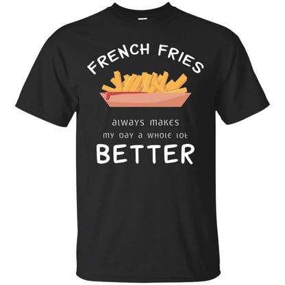 French Fries Always Makes My Day A Whole Lot Better T-shirt Black
