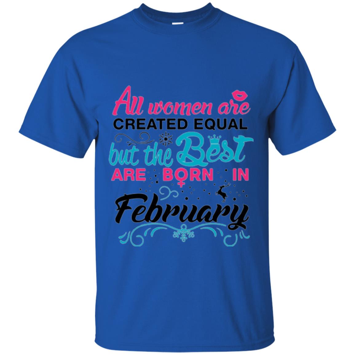 February T-shirt All Women Created Equal But The Best Are Born In February Royal