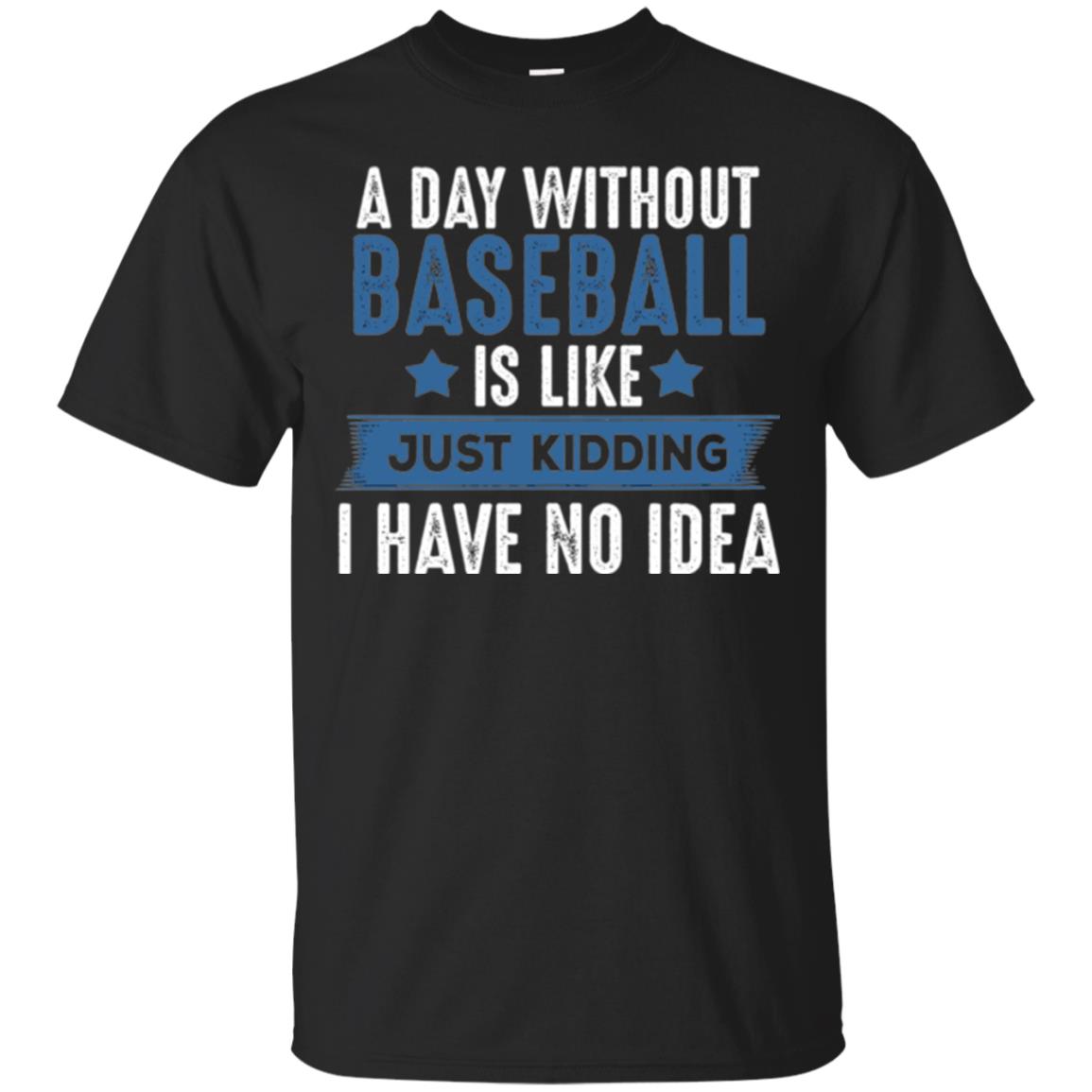 Baseball Lovers T-shirt A Day Without Baseball Is Like Just Kidding Black