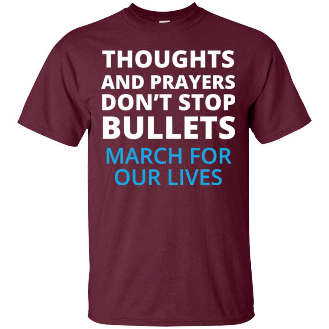 Thoughts And Prayers Don_t Stop Bullets March For Our Lives Anti Gun T-shirt Maroon
